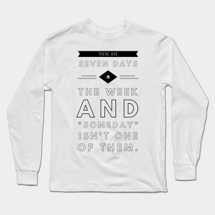 there are seven days in the week and someday isn't one of them Long Sleeve T-Shirt